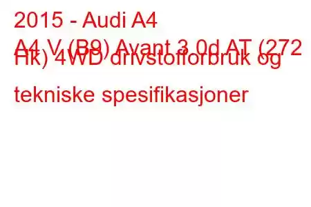 2015 - Audi A4
A4 V (B9) Avant 3.0d AT (272 Hk) 4WD drivstofforbruk og tekniske spesifikasjoner