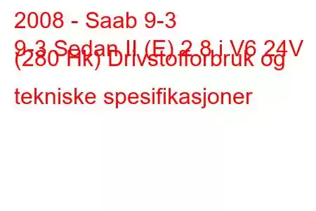 2008 - Saab 9-3
9-3 Sedan II (E) 2.8 i V6 24V (280 Hk) Drivstofforbruk og tekniske spesifikasjoner