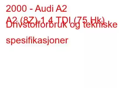 2000 - Audi A2
A2 (8Z) 1,4 TDI (75 Hk) Drivstofforbruk og tekniske spesifikasjoner