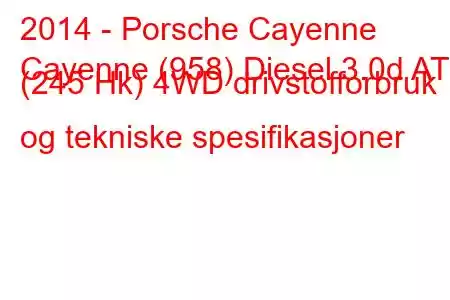 2014 - Porsche Cayenne
Cayenne (958) Diesel 3.0d AT (245 Hk) 4WD drivstofforbruk og tekniske spesifikasjoner