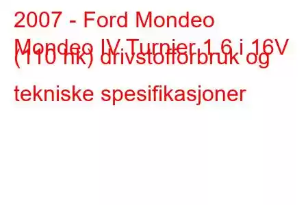 2007 - Ford Mondeo
Mondeo IV Turnier 1.6 i 16V (110 hk) drivstofforbruk og tekniske spesifikasjoner