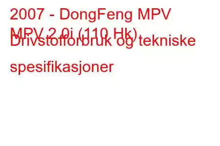 2007 - DongFeng MPV
MPV 2.0i (110 Hk) Drivstofforbruk og tekniske spesifikasjoner