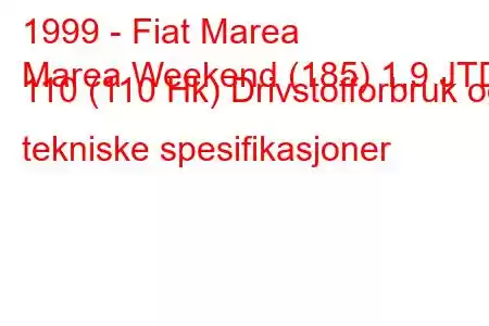 1999 - Fiat Marea
Marea Weekend (185) 1,9 JTD 110 (110 Hk) Drivstofforbruk og tekniske spesifikasjoner