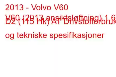 2013 - Volvo V60
V60 (2013 ansiktsløftning) 1.6 D2 (115 Hk) AT Drivstofforbruk og tekniske spesifikasjoner