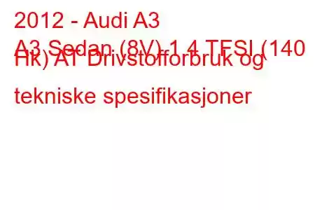 2012 - Audi A3
A3 Sedan (8V) 1.4 TFSI (140 Hk) AT Drivstofforbruk og tekniske spesifikasjoner