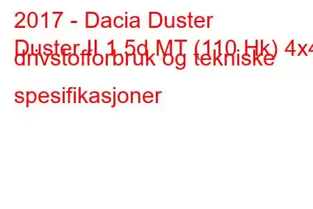 2017 - Dacia Duster
Duster II 1.5d MT (110 Hk) 4x4 drivstofforbruk og tekniske spesifikasjoner