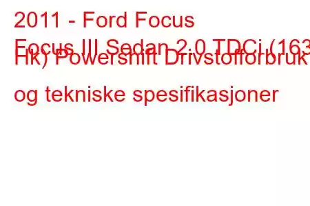 2011 - Ford Focus
Focus III Sedan 2.0 TDCi (163 Hk) Powershift Drivstofforbruk og tekniske spesifikasjoner