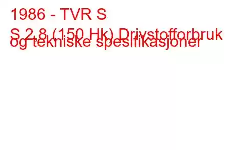 1986 - TVR S
S 2,8 (150 Hk) Drivstofforbruk og tekniske spesifikasjoner