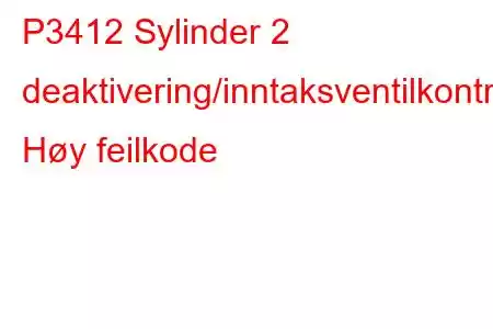 P3412 Sylinder 2 deaktivering/inntaksventilkontrollkrets Høy feilkode