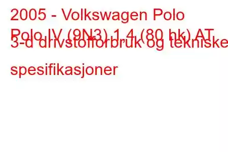 2005 - Volkswagen Polo
Polo IV (9N3) 1,4 (80 hk) AT 3-d drivstofforbruk og tekniske spesifikasjoner