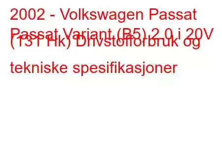 2002 - Volkswagen Passat
Passat Variant (B5) 2.0 i 20V (131 Hk) Drivstofforbruk og tekniske spesifikasjoner