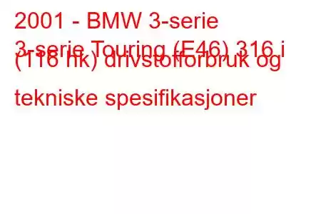 2001 - BMW 3-serie
3-serie Touring (E46) 316 i (116 hk) drivstofforbruk og tekniske spesifikasjoner