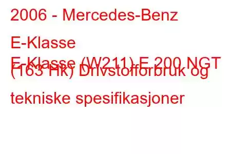 2006 - Mercedes-Benz E-Klasse
E-Klasse (W211) E 200 NGT (163 Hk) Drivstofforbruk og tekniske spesifikasjoner