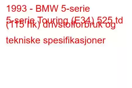 1993 - BMW 5-serie
5-serie Touring (E34) 525 td (115 hk) drivstofforbruk og tekniske spesifikasjoner