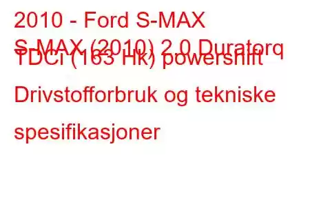 2010 - Ford S-MAX
S-MAX (2010) 2.0 Duratorq TDCi (163 Hk) powershift Drivstofforbruk og tekniske spesifikasjoner