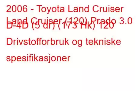 2006 - Toyota Land Cruiser
Land Cruiser (120) Prado 3.0 D-4D (5 dr) (173 Hk) 120 Drivstofforbruk og tekniske spesifikasjoner