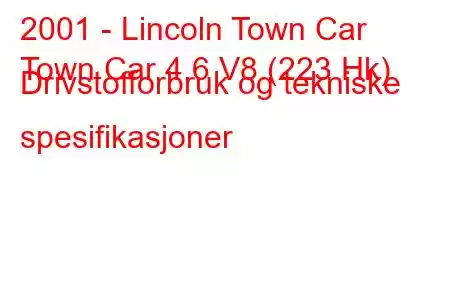 2001 - Lincoln Town Car
Town Car 4.6 V8 (223 Hk) Drivstofforbruk og tekniske spesifikasjoner