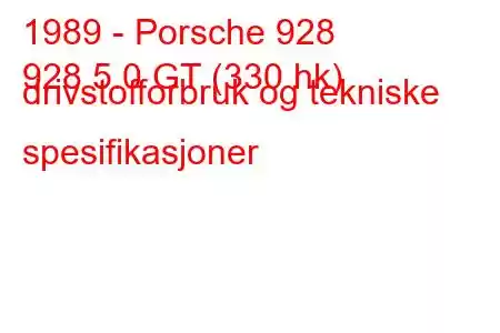 1989 - Porsche 928
928 5.0 GT (330 hk) drivstofforbruk og tekniske spesifikasjoner