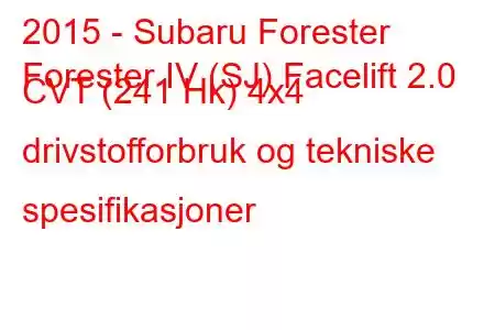 2015 - Subaru Forester
Forester IV (SJ) Facelift 2.0 CVT (241 Hk) 4x4 drivstofforbruk og tekniske spesifikasjoner