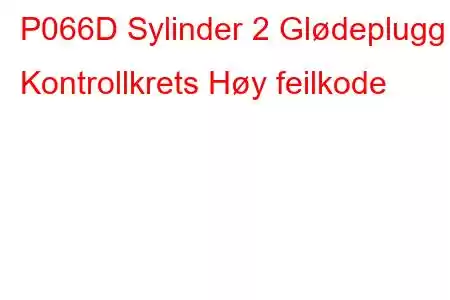 P066D Sylinder 2 Glødeplugg Kontrollkrets Høy feilkode