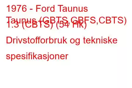 1976 - Ford Taunus
Taunus (GBTS,GBFS,CBTS) 1.3 (CBTS) (54 Hk) Drivstofforbruk og tekniske spesifikasjoner