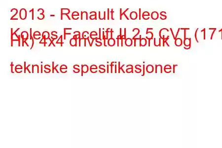 2013 - Renault Koleos
Koleos Facelift II 2.5 CVT (171 Hk) 4x4 drivstofforbruk og tekniske spesifikasjoner