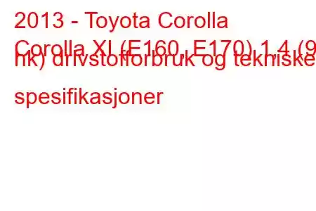 2013 - Toyota Corolla
Corolla XI (E160, E170) 1,4 (90 hk) drivstofforbruk og tekniske spesifikasjoner