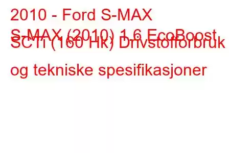 2010 - Ford S-MAX
S-MAX (2010) 1.6 EcoBoost SCTi (160 Hk) Drivstofforbruk og tekniske spesifikasjoner