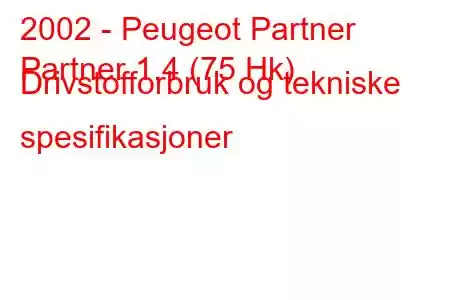 2002 - Peugeot Partner
Partner 1.4 (75 Hk) Drivstofforbruk og tekniske spesifikasjoner