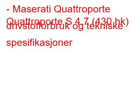 - Maserati Quattroporte
Quattroporte S 4.7 (430 hk) drivstofforbruk og tekniske spesifikasjoner