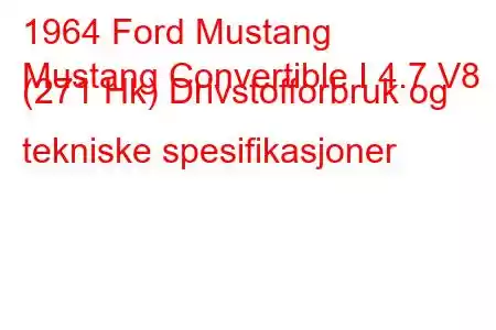 1964 Ford Mustang
Mustang Convertible I 4.7 V8 (271 Hk) Drivstofforbruk og tekniske spesifikasjoner