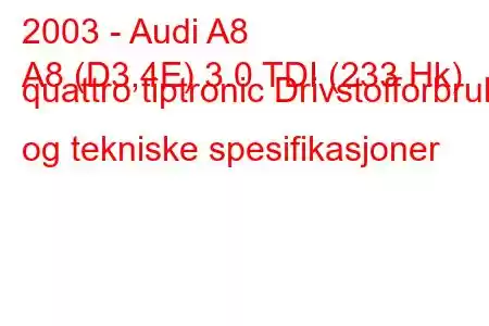 2003 - Audi A8
A8 (D3,4E) 3.0 TDI (233 Hk) quattro tiptronic Drivstofforbruk og tekniske spesifikasjoner