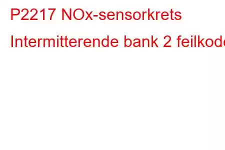 P2217 NOx-sensorkrets Intermitterende bank 2 feilkode