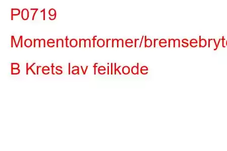 P0719 Momentomformer/bremsebryter B Krets lav feilkode