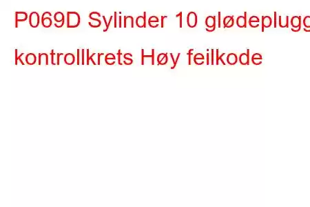 P069D Sylinder 10 glødeplugg kontrollkrets Høy feilkode