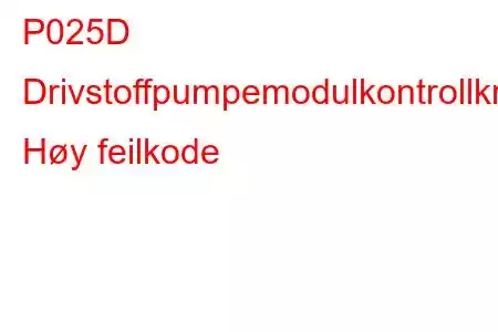 P025D Drivstoffpumpemodulkontrollkrets Høy feilkode