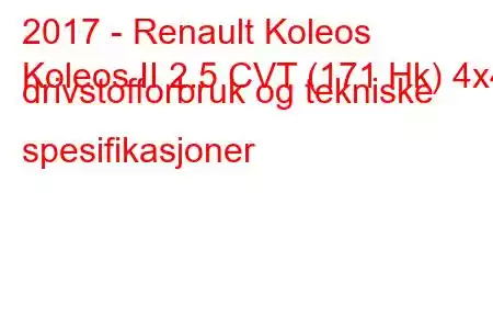 2017 - Renault Koleos
Koleos II 2.5 CVT (171 Hk) 4x4 drivstofforbruk og tekniske spesifikasjoner