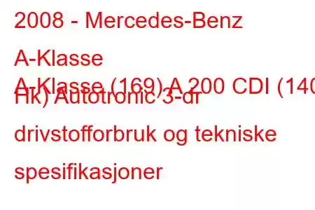 2008 - Mercedes-Benz A-Klasse
A-Klasse (169) A 200 CDI (140 Hk) Autotronic 3-dr drivstofforbruk og tekniske spesifikasjoner