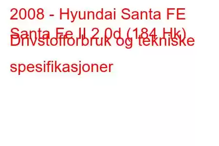 2008 - Hyundai Santa FE
Santa Fe II 2.0d (184 Hk) Drivstofforbruk og tekniske spesifikasjoner