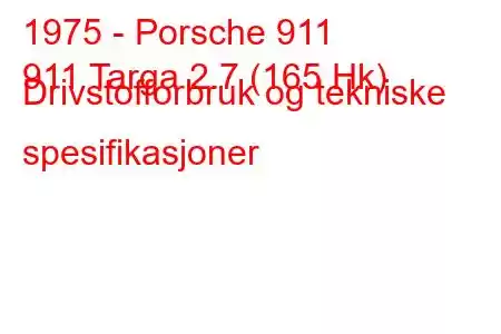 1975 - Porsche 911
911 Targa 2.7 (165 Hk) Drivstofforbruk og tekniske spesifikasjoner