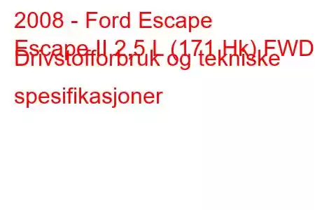 2008 - Ford Escape
Escape II 2,5 L (171 Hk) FWD Drivstofforbruk og tekniske spesifikasjoner