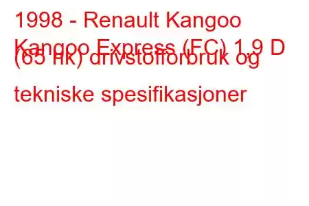 1998 - Renault Kangoo
Kangoo Express (FC) 1,9 D (65 hk) drivstofforbruk og tekniske spesifikasjoner