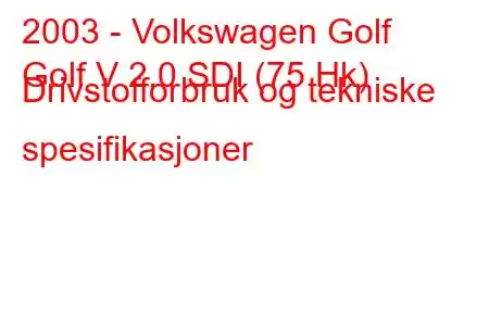 2003 - Volkswagen Golf
Golf V 2.0 SDI (75 Hk) Drivstofforbruk og tekniske spesifikasjoner