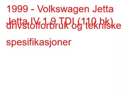 1999 - Volkswagen Jetta
Jetta IV 1.9 TDI (110 hk) drivstofforbruk og tekniske spesifikasjoner