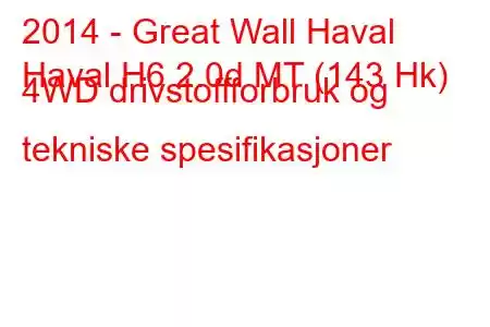 2014 - Great Wall Haval
Haval H6 2.0d MT (143 Hk) 4WD drivstoffforbruk og tekniske spesifikasjoner