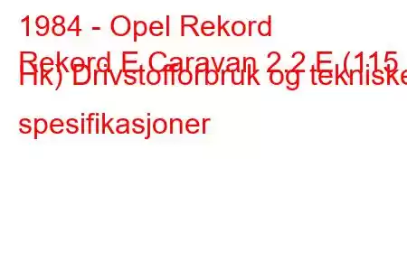 1984 - Opel Rekord
Rekord E Caravan 2.2 E (115 Hk) Drivstofforbruk og tekniske spesifikasjoner