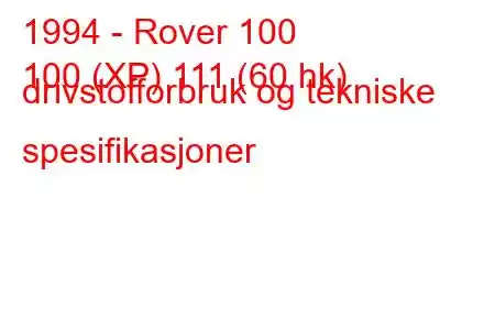 1994 - Rover 100
100 (XP) 111 (60 hk) drivstofforbruk og tekniske spesifikasjoner