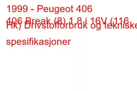 1999 - Peugeot 406
406 Break (8) 1,8 i 16V (116 Hk) Drivstofforbruk og tekniske spesifikasjoner