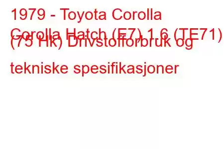 1979 - Toyota Corolla
Corolla Hatch (E7) 1.6 (TE71) (75 Hk) Drivstofforbruk og tekniske spesifikasjoner