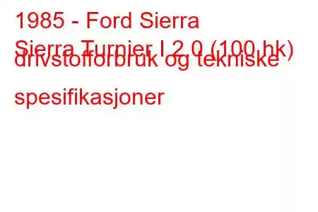 1985 - Ford Sierra
Sierra Turnier I 2.0 (100 hk) drivstofforbruk og tekniske spesifikasjoner